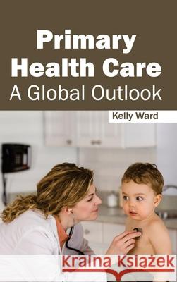 Primary Health Care: A Global Outlook Kelly Ward 9781632413253 Hayle Medical - książka