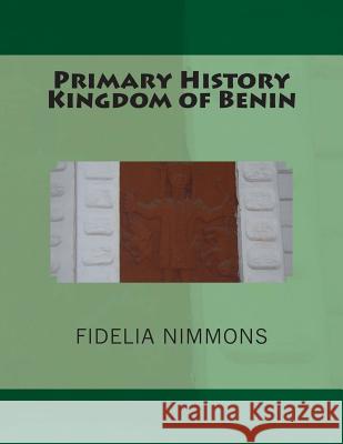Primary History Kingdom of Benin: The Complete volume Nimmons, Fidelia 9781492258131 Createspace - książka