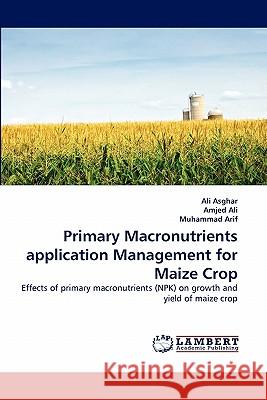 Primary Macronutrients application Management for Maize Crop Asghar, Ali 9783844317220 LAP Lambert Academic Publishing AG & Co KG - książka