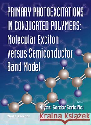 Primary Photoexcitations in Conjugated Polymers: Molecular Exciton Versus Semiconductor Band Model Niyazi Serdar Sariciftci Hiyazi Sariciftci 9789810228804 World Scientific Publishing Company - książka