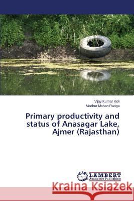 Primary productivity and status of Anasagar Lake, Ajmer (Rajasthan) Koli Vijay Kumar                         Ranga Madhur Mohan 9783659791222 LAP Lambert Academic Publishing - książka