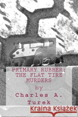 Primary Rubber: The Flat Tire Murders Charles A. Turek 9780615688114 Pagination Books - książka