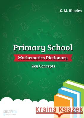 Primary School Mathematics Dictionary: Key Concepts Steven Rhodes 9781916022003 Succeedu Education Ltd - książka