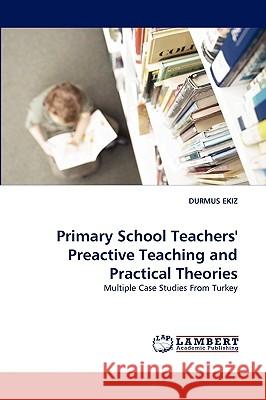 Primary School Teachers' Preactive Teaching and Practical Theories Durmus Ekiz 9783838334585 LAP Lambert Academic Publishing - książka