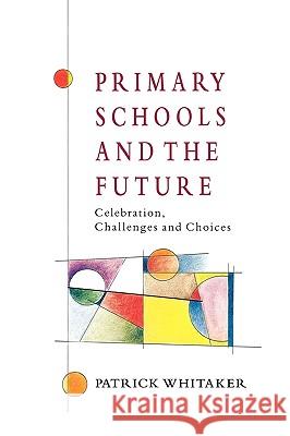 Primary Schools and the Future Patrick Whitaker P. Whitaker Whitaker 9780335194230 Taylor & Francis Group - książka