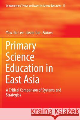 Primary Science Education in East Asia: A Critical Comparison of Systems and Strategies Lee, Yew-Jin 9783030073138 Springer - książka