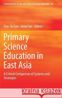 Primary Science Education in East Asia: A Critical Comparison of Systems and Strategies Lee, Yew-Jin 9783319971650 Springer - książka