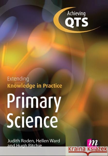 Primary Science: Extending Knowledge in Practice: Achieving Qts Extending Knowledge in Practice Roden, Judith 9781844451067 LEARNING MATTERS LTD - książka