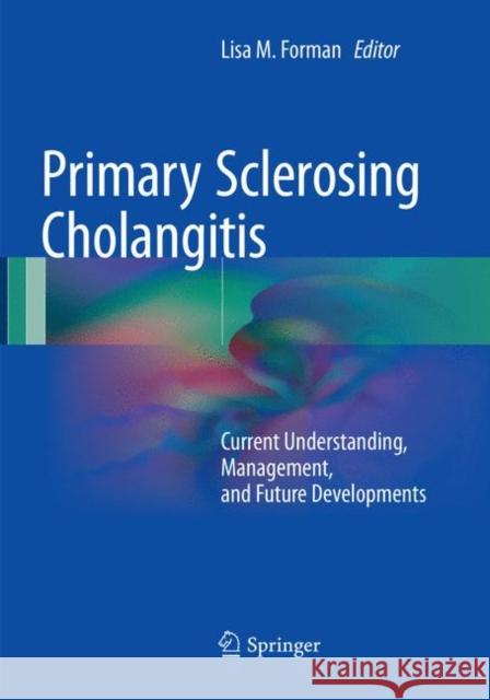 Primary Sclerosing Cholangitis: Current Understanding, Management, and Future Developments Forman, Lisa M. 9783319822143 Springer - książka