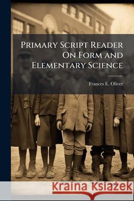 Primary Script Reader on Form and Elementary Science Frances E. Oliver 9781144213693  - książka