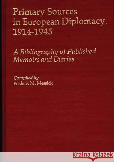 Primary Sources in European Diplomacy, 1914-1945: A Bibliography of Published Memoirs and Diaries Messick, Frederic 9780313245558 Greenwood Press - książka