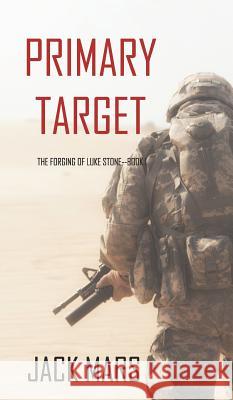 Primary Target: The Forging of Luke Stone-Book #1 (an Action Thriller) Jack Mars 9781640294738 Jack Mars - książka