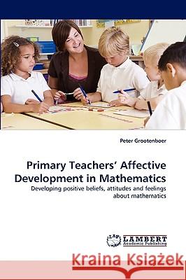 Primary Teachers' Affective Development in Mathematics Peter Grootenboer 9783838316772 LAP Lambert Academic Publishing - książka