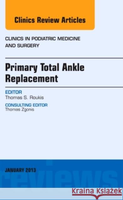 Primary Total Ankle Replacement, an Issue of Clinics in Podiatric Medicine and Surgery: Volume 30-1 Roukis, Thomas S. 9781455771424 Elsevier - książka