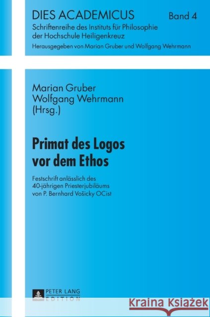 Primat des Logos vor dem Ethos; Festschrift anlässlich des 40-jährigen Priesterjubiläums von P. Bernhard Vosicky OCist- Mitherausgegeben durch das Ins Gruber, Marian 9783631666173 Peter Lang Gmbh, Internationaler Verlag Der W - książka