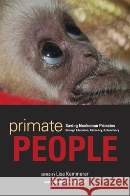 Primate People: Saving Nonhuman Primates Through Education, Advocacy, & Sanctuary Kemmerer, Lisa 9781607811534 University of Utah Press - książka