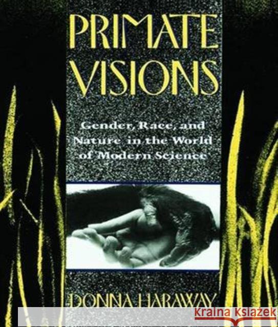 Primate Visions: Gender, Race, and Nature in the World of Modern Science Donna J. Haraway   9781138168381 Taylor and Francis - książka