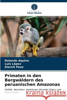 Primaten in den Bergwäldern des peruanischen Amazonas Rolando Aquino, Luis López, Etersit Pezo 9786202696722 Verlag Unser Wissen - książka