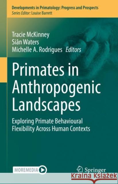 Primates in Anthropogenic Landscapes: Exploring Primate Behavioural Flexibility Across Human Contexts Tracie McKinney Si?n Waters Michelle A. Rodrigues 9783031117350 Springer - książka