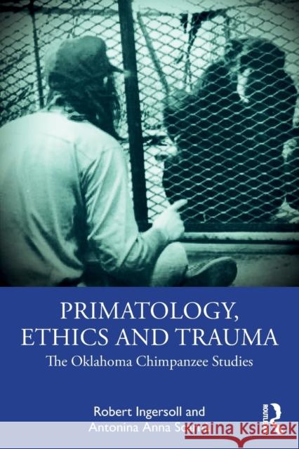 Primatology, Ethics and Trauma: The Oklahoma Chimpanzee Studies Ingersoll, Robert 9781032413488 Taylor & Francis Ltd - książka