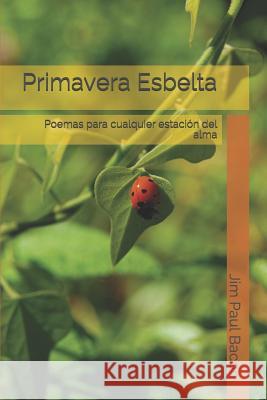 Primavera Esbelta: Poemas Para Cualquier Estación del Alma Bacon, Jim Paul 9781718086609 Independently Published - książka