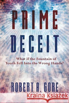 Prime Deceit: What if the Fountain of Youth Fell Into the Wrong Hands? Gore, Robert a. 9780692783351 Sll Press - książka