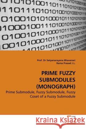 PRIME FUZZY SUBMODULES (MONOGRAPH) : Prime Submodule, Fuzzy Submodule, Fuzzy Coset of a Fuzzy Submodule Bhavanari, Satyanarayana; Prasad, Rama 9783639243550 VDM Verlag Dr. Müller - książka