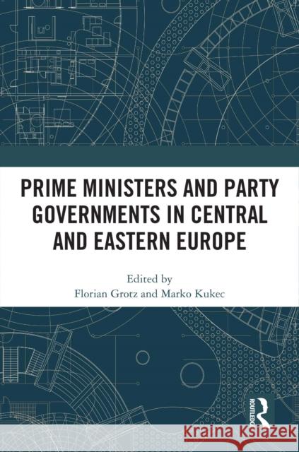 Prime Ministers and Party Governments in Central and Eastern Europe Florian Grotz Marko Kukec 9781032519715 Taylor & Francis Ltd - książka