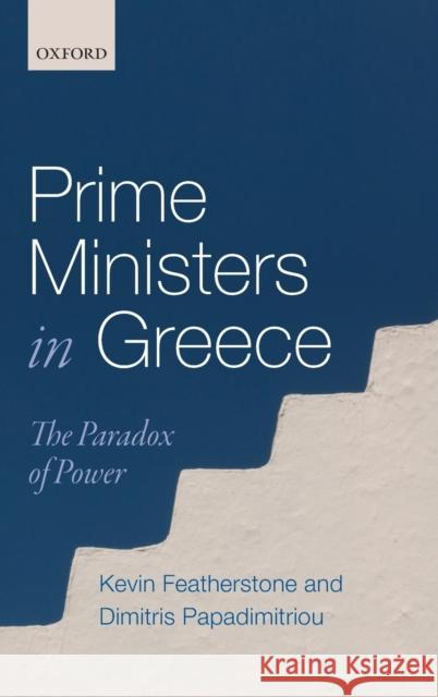 Prime Ministers in Greece: The Paradox of Power Featherstone, Kevin 9780198717171 Oxford University Press, USA - książka