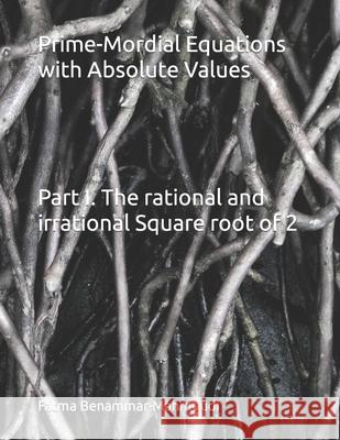 Prime-Mordial Equations with Absolute Values: Part I. The rational and irrational Square root of 2 Benammar-Mahmoudi, Fatma 9798757270937 Independently Published - książka