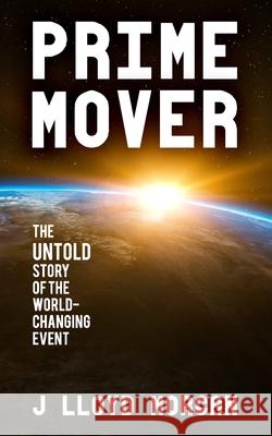 Prime Mover: The untold story of the world-changing event J. Lloyd Morgan 9781727181500 Createspace Independent Publishing Platform - książka