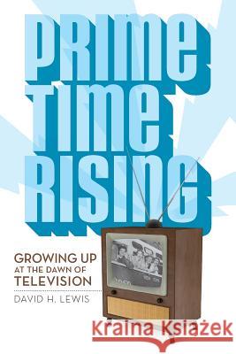 Prime Time Rising: Growing Up at the Dawn of Television David H. Lewis 9781986148726 Createspace Independent Publishing Platform - książka