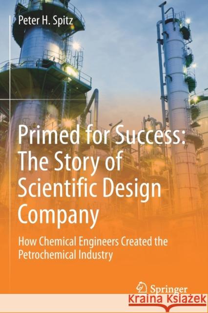 Primed for Success: The Story of Scientific Design Company: How Chemical Engineers Created the Petrochemical Industry Peter H. Spitz 9783030123161 Springer - książka