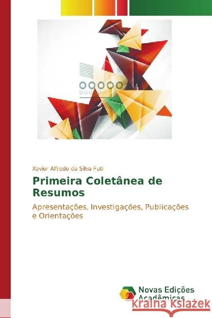 Primeira Coletânea de Resumos : Apresentações, Investigações, Publicações e Orientações Futi, Xavier Alfredo da Silva 9783330753792 Novas Edicioes Academicas - książka