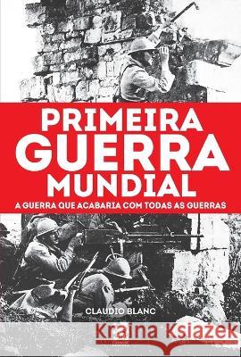 Primeira Guerra Mundial: A Guerra que Acabaria com todas as Guerras Claudio Blanc 9786580921065 Instituto Brasileiro de Cultura Ltda - książka