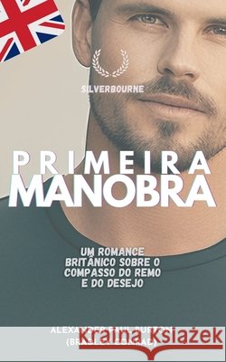 Primeira Manobra: Um romance brit?nico sobre o compasso do remo e do desejo Alexander Paul Burton 9781997999959 Tremolo A Tiempo Design House - książka