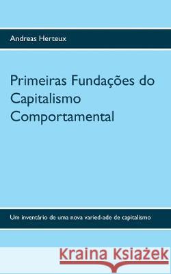 Primeiras Fundações do Capitalismo Comportamental: Um inventário de uma nova variedadede capitalismo Herteux, Andreas 9783948621018 Erich Von Werner Verlag - książka