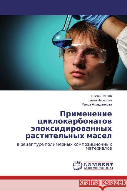 Primenenie ciklokarbonatov jepoxidirovannyh rastitel'nyh masel : v recepture polimernyh kompozicionnyh materialov Gotlib, Elena; Cherezova, Elena 9783330010925 LAP Lambert Academic Publishing - książka