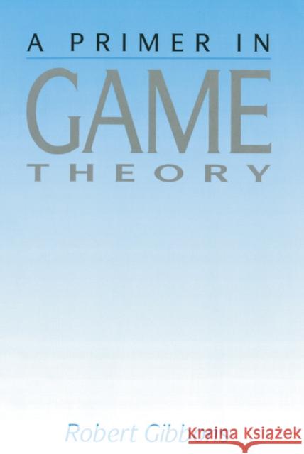 Primer In Game Theory, A Robert Gibbons 9780745011592 Pearson Education Limited - książka