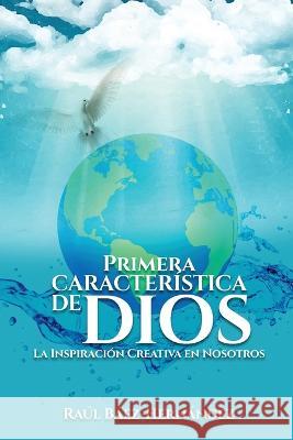 Primera CARACTERÍSTICA DE DIOS: La Inspiración Creativa en Nosotros Báez-Hernández, Raúl 9781088077405 Business Performance Best Practices Inc - książka