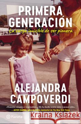 Primera Generaci?n: La Carga Invisible de Ser Pionera (Memorias) / First Gen (a Memoir) Alejandra Campoverdi 9786073927925 Planeta Publishing - książka