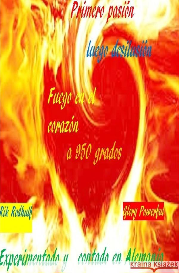 Primero pasión luego desilusión  Fuego en el corazón a 950 grados Glory, Powerful, Rodhulf, Rik 9783754110010 epubli - książka