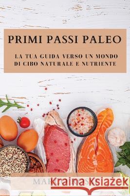 Primi Passi Paleo: La Tua Guida Verso un Mondo di Cibo Naturale e Nutriente Marco Rossi   9781835500286 Marco Rossi - książka