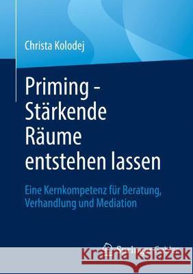 Priming - Stärkende Räume Entstehen Lassen: Eine Kernkompetenz Für Beratung, Verhandlung Und Mediation Kolodej, Christa 9783658363291 Springer Fachmedien Wiesbaden - książka