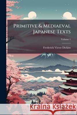 Primitive & Mediaeval Japanese Texts, Volume 1 Frederick V Dickins 9781144829498  - książka