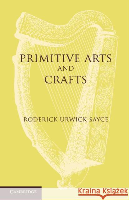 Primitive Arts and Crafts: An Introduction to the Study of Material Culture Sayce, Roderick Urwick 9781107622074 Cambridge University Press - książka