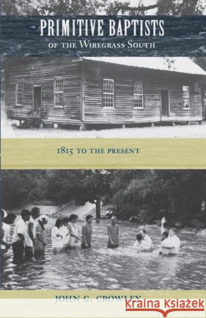 Primitive Baptists of the Wiregrass South: 1815 to the Present John G. Crowley 9780813016405 University Press of Florida - książka