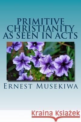 Primitive Christianity As Seen in Acts Musekiwa, Ernest 9781505227871 Createspace - książka