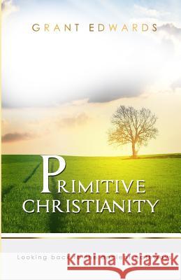 Primitive Christianity: Looking Back To The Ancient Pathways Edwards, Grant 9780620804158 Visionary Dreamers (Pty) Ltd - książka
