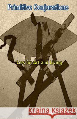 Primitive Conjurations: Lies for Art and Living Richard F. Yates 9781720705086 Createspace Independent Publishing Platform - książka